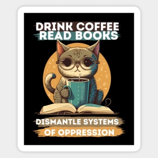 Drink Coffee Read Books Dismantle Systems Of Oppression Magnet